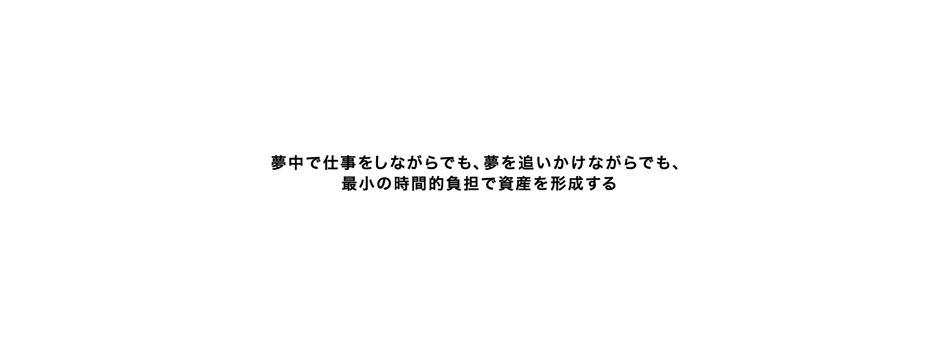 夢中で仕事をしながらでも、夢を追いかけながらでも、最小の時間的負担で資産を形成する